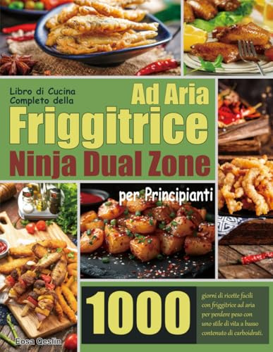 Libro di Cucina Completo della Friggitrice Ad Aria Ninja Dual Zone per Principianti: 1000 giorni di ricette facili con friggitrice ad aria per perdere ... di vita a basso contenuto di carboidrati.