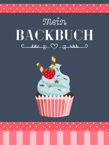 Mein Backbuch zum Selberschreiben: Personalisiertes Blanko Rezeptbuch zum Eintragen der besten Backrezepte für alle Backfreunde mit Register