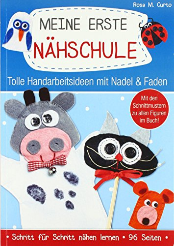 Meine erste Nähschule: Tolle Handarbeitsideen mit Nadel & Faden. Schritt für Schritt nähen lernen. Mit den Schnittmustern zu allen Figuren im Buch