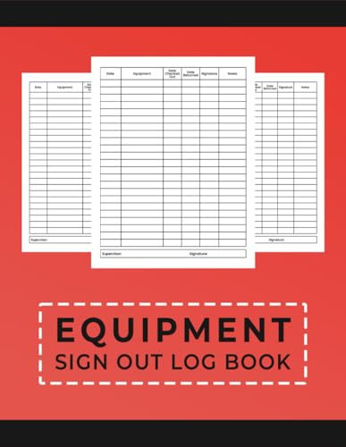 Equipment Sign Out Log book: Equipment Checkout Form Sheets To Help You Keep Track Of All Your Tools.