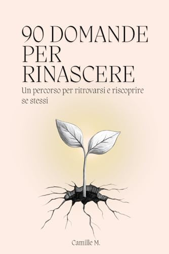 90 domande per rinascere: Un percorso per ritrovarsi e riscoprire se stessi