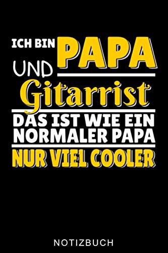 ICH BIN PAPA UND GITARRIST DAS IST WIE EIN NORMALER PAPA NUR VIEL COOLER NOTIZBUCH: A5 TAGEBUCH Geschenkidee für Gitarristen | E-Gitarre lernen | ... | Geschenk für Rocker | Band | Rockmusiker