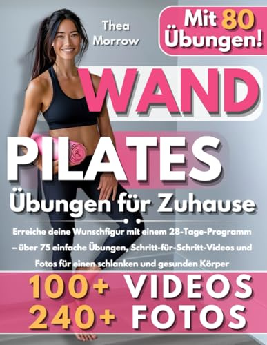 Wand Pilates für Zuhause: Erreiche deine Wunschfigur mit einem 28-Tage-Programm – über 75 einfache Übungen, Schritt-für-Schritt-Videos und Fotos für einen schlanken und gesunden Körper