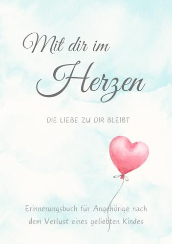 Erinnerungen an mein Kind: Ein Trostbuch für Eltern eines verstorbenen Kindes: ... nach dem Verlust eines geliebten Kindes ; Abschied, Beerdigung, Himmelsgeburtstag und persönliche Briefe