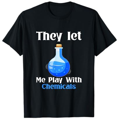 They Let Me Play With Chemicals - Funny Science Outfit T-Shirt