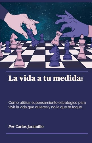 La vida a tu medida: Cómo utilizar el pensamiento estratégico para vivir la vida que quieres y no la que te toque.