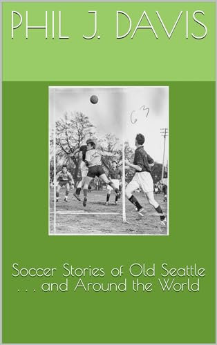 Soccer Stories of Old Seattle . . . and Around the World
