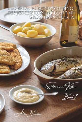 100 seelachse und whitinge: die bescheidenen fische mit großem potenzial: knusprig paniert, in sauce, gefüllt… kleine fische in große gerichte ... „Schätze unserer Küsten“ (8 bücher), Band 7)