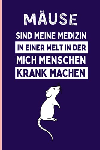 Mäuse Sind Meine Medizin In Einer Welt In Der Mich Menschen Krank Machen: Lustiges Tagebuch für Mäuseliebhaber ,110 linierte Seiten , Mäuse-Notizbuch