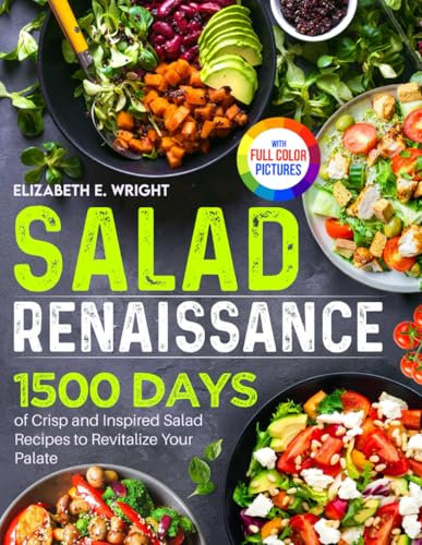 Salad Renaissance: 1500 Days of Crisp and Inspired Salad Recipes to Revitalize Your Palate｜Full Color Edition