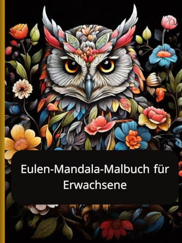 Eulen-Mandala-Malbuch für Erwachsene: Der Zauberwald: Ein ruhiger Zufluchtsort für Eulen und Blumen – Ein therapeutisches Malerlebnis für Erwachsene