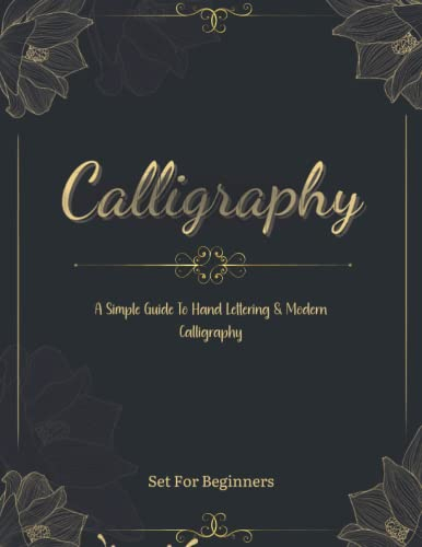 calligraphy set for beginners: Simple Guide to Hand Lettering and Modern Calligraphy for Adults and Kids , Alphabets with Pretty Letters , with Techniques, Tips, Practice Pages