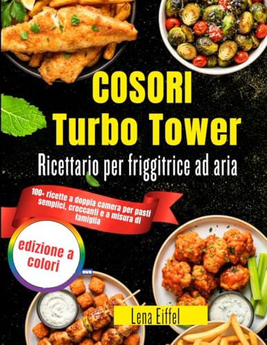 COSORI Turbo Tower Ricettario per friggitrice ad aria: 100+ ricette a doppia camera per pasti semplici, croccanti e a misura di famiglia