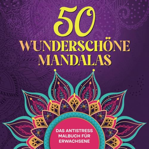 50 wunderschöne Mandalas: das Malbuch für Erwachsene mit verschiedenen Designs, um Stress zu reduzieren und in Harmonie und Einklang mit sich selbst zu kommen