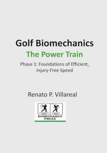 Golf Biomechanics - The Power Train: The Science of an Efficient, Injury-Free Golf Swing