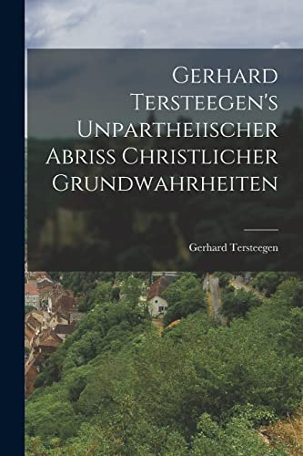 Gerhard Tersteegen's Unpartheiischer Abriss Christlicher Grundwahrheiten