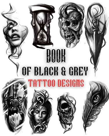 Book Of Black&Grey Tattoo Designs: Over 200 Inspirational Artworks From The Professional Collection Artists For Women And Men.Ready To Use Black Tattoo Designs (Inspirational Tattoo Designs)