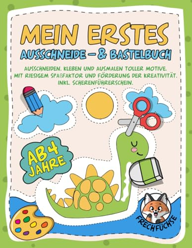 Mein erstes Ausschneide- & Bastelbuch ab 4 Jahre: Ausschneiden, Kleben und Ausmalen toller Motive. Mit Riesigem Spaßfaktor und Förderung der Kreativität. Inkl. Scherenführerschein.