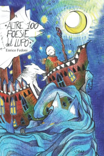 Altre 100 Poesie Del Lupo: Una Seconda Raccolta di Strani Pensieri: 2