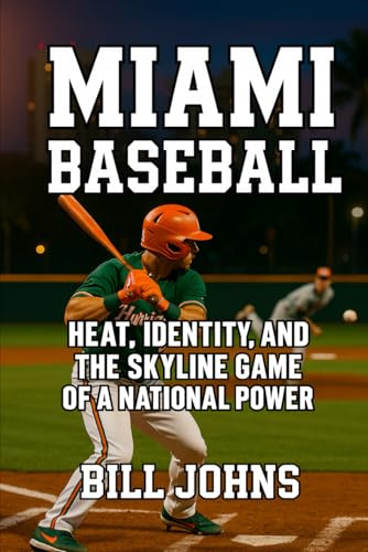Miami Baseball: Heat, Identity, and the Skyline Game of a National Power