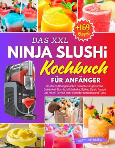 Das XXL Ninja Slushi Kochbuch für Anfänger: +169 Köstliche Hausgemachte Rezepte für gefrorene Getränke | Slushie, Milchshake, Spiked Slush, Frappé und mehr | Enthält Nährwertinformationen und Tipps