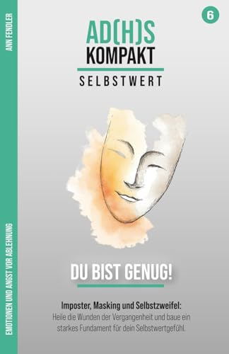 ADHS und Selbstwert: Du bist gut genug!: Wie du als Erwachsener mit ADHS Perfektionismus ablegst, das Imposter-Syndrom besiegst und endlich einen ... Hyperfokus im Umgang mit ADxS gelernt habe)