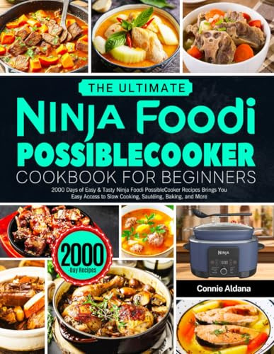 The Ultimate Ninja Foodi PossibleCooker Cookbook for Beginners: 2000 Days of Easy & Tasty Ninja Foodi PossibleCooker Recipes Brings You Easy Access to Slow Cooking, Sautéing, Baking, and More