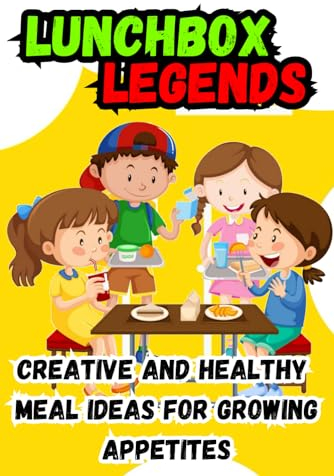 Lunchbox Legends: Creative and Healthy Meal Ideas for Growing Appetites: Boost Your Child's Energy and Concentration with Delicious and Balanced Lunches