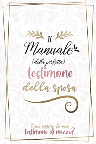 Il manuale (della perfetta) testimone della sposa : vuoi essere la mia testimone di nozze?: Per organizzare l’addio al nubilato, Il discorso, agenda, ... | idee proposta regalo testimoni di nozze