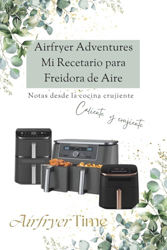 Airfryer Adventures Mi Recetario para Freidora de Aire: Cuaderno para Escribir y Organizar tus Mejores Recetas de Airfryer