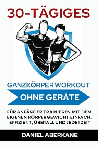 30-Tägiges Ganzkörper workout ohne Geräte: für Anfänger trainieren mit dem eigenen Körpergewicht einfach, effizient, überall und jederzeit, ... Aerobic Übungen für zu Hause für Jedermann