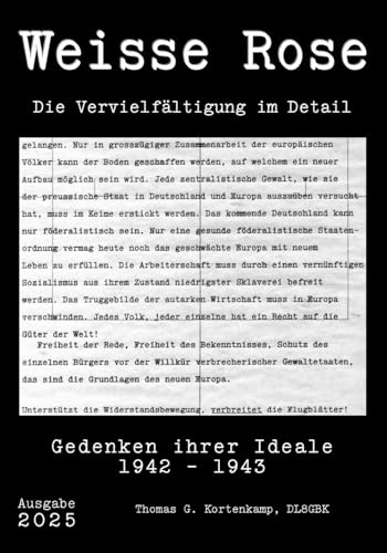 Weisse Rose - Die Vervielfältigung im Detail: Gedenken ihrer Ideale 1942 - 1943