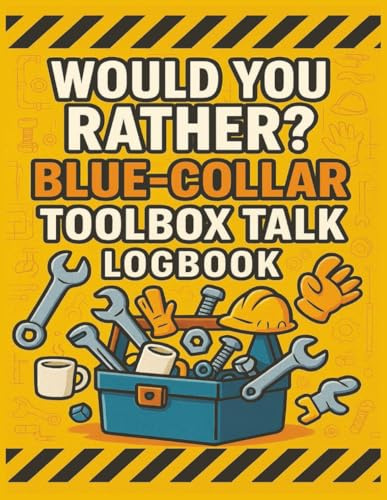 The Would You Rather? Blue-Collar Toolbox Talk Logbook: 100 Hilarious Blue-Collar “Would You Rather?” Icebreakers with Toolbox Talk Notes, Safety Reminders, and Crew Sign-In Sheets