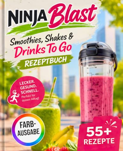 Ninja Blast Rezeptbuch - Smoothies, Shakes & Drinks To Go: Schnelle und gesunde Rezepte für unterwegs – Perfekt für Fitness, Büro & einen aktiven Alltag