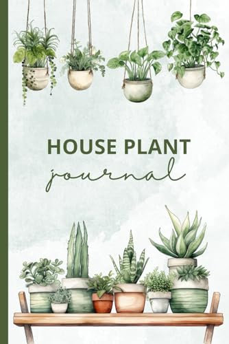 House Plant Journal: Record Your Plant Care Requirements for Successful Cultivation