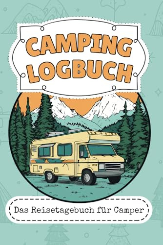 Mein Camping Logbuch - Das Reisetagebuch für Camper: Halte die schönsten Abenteuer, Erinnerungen und Erlebnisse deiner Reisen im Wohnwagen- oder Wohnmobil fest