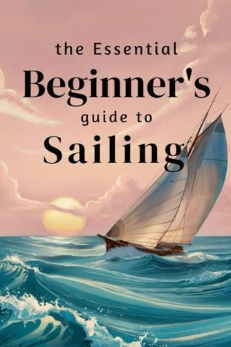 The Essential Beginner’s Guide to Sailing