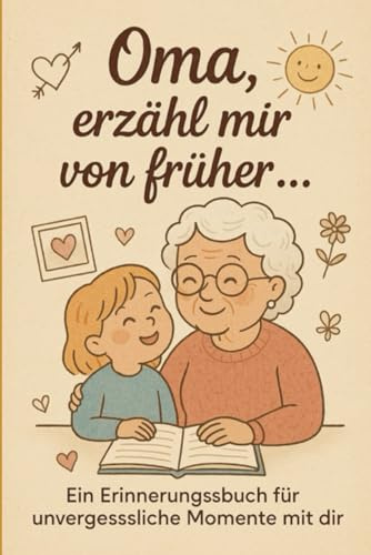 Oma, erzähl mir von früher...: Ein Erinnerungsbuch für unvergessliche Momente mit dir