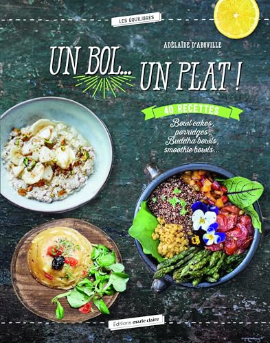 Un bol... Un plat !: Bowl cakes, porridges, Buddha bowls, smoothie bowls...