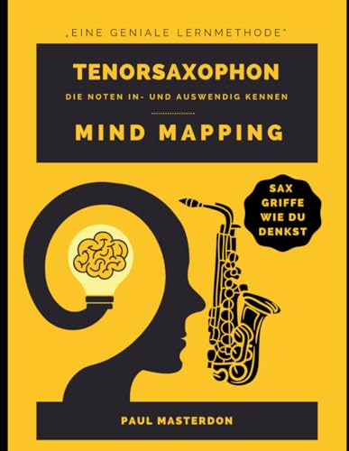 Tenorsaxophon Mind Mapping: Sax-Griffe schnell und einfach lernen und merken (Tenorsaxophon einfach lernen – das Schnelllernsystem, Band 1)