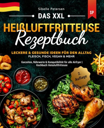 Das XXL Heißluftfritteuse Rezeptbuch: Leckere & Gesunde Ideen für den Alltag | Fleisch, Fisch, Vegan & mehr | Garzeiten, Nährwerte & Kompatibilität für alle Airfryer | Kochbuch Heissluftfritteuse