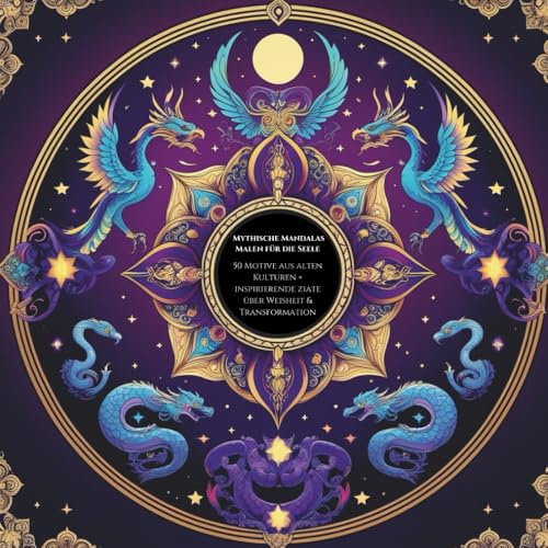 Mythische Mandalas: Malen für die Seele 50 Motive aus alten Kulturen + inspirierende Zitate über Weisheit, Mut & Transformat
