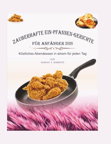 Zauberhafte Ein-Pfannen-Gerichte für Anfänger 2026: Köstliches Abendessen in einem für jeden Tag