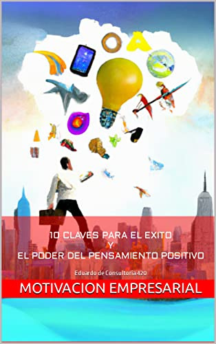 Motivación empresarial: “10 claves para el éxito” y El poder del pensamiento positivo (Motivacion Empresarial)