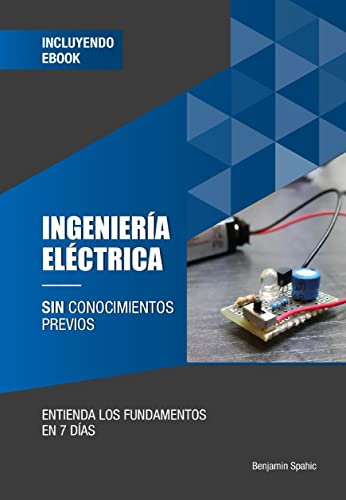 Ingeniería eléctrica sin conocimientos previos: Entienda los fundamentos en 7 días (Tecnología sin conocimientos previos)