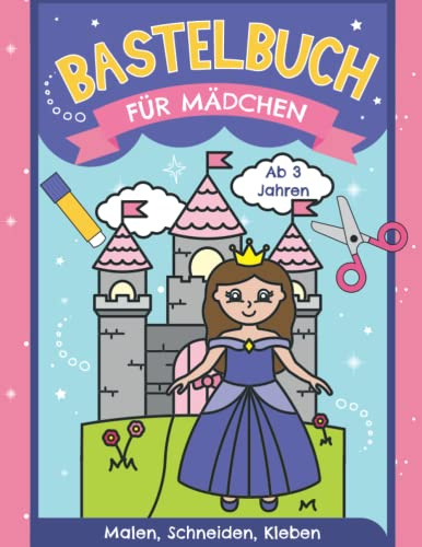 Bastelbuch für Mädchen - Malen, Schneiden, Kleben ab 3 Jahren: Erstes Ausschneidebuch für Kinder | Basteln, Ausschneiden und Einkleben leicht gemacht