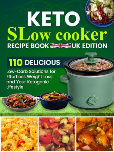 Keto Slow Cooker Recipe Book Uk Edition: 110 Delicious Low-Carb Solutions for Effortless Weight Loss and Your Ketogenic Lifestyle