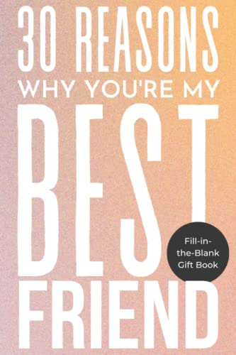 30 reasons why you're my best friend: why you are my friend, keepsake books for adults, fill-in-the-blank-gift books, gift for my best friends