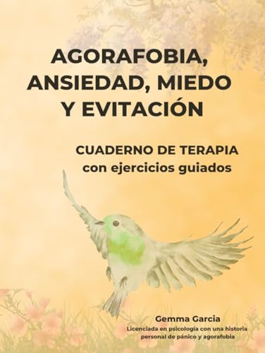 AGORAFOBIA, ANSIEDAD, MIEDO Y EVITACIÓN: CUADERNO DE TERAPIA Y EJERCICIOS GUIADOS (Recupera tu mundo)