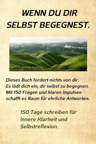 WENN DU DIR SELBST BEGEGNEST.: 150 Tage schreiben für innere Klarheit und Selbstreflexion.